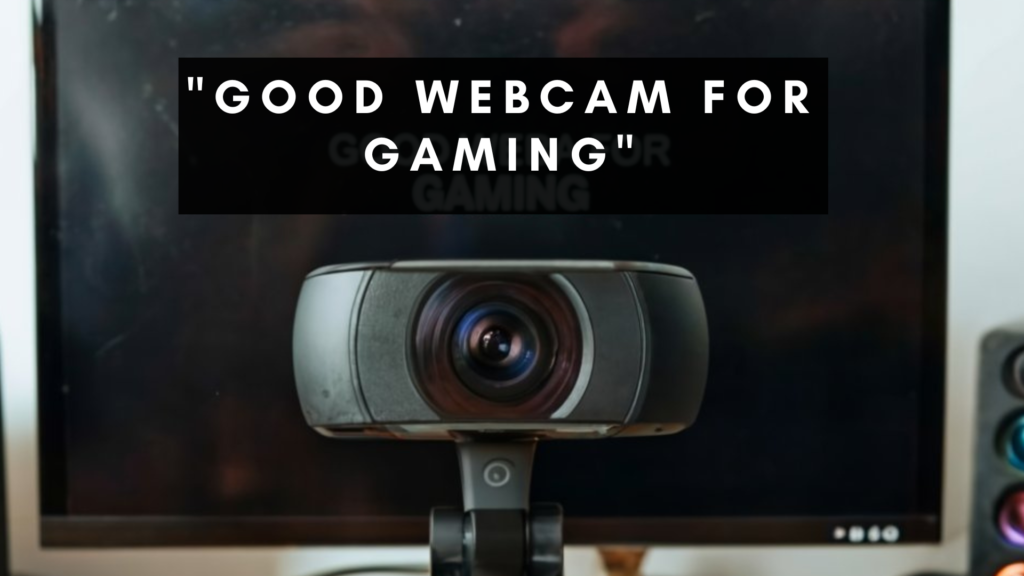 Good Webcam For Gaming
